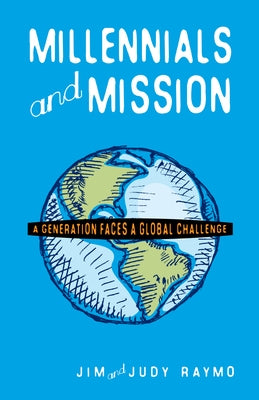 Millennials and Mission: A Generation Faces a Global Challenge by Raymo, James