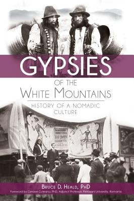Gypsies of the White Mountains:: History of a Nomadic Culture by Heald Phd, Bruce D.