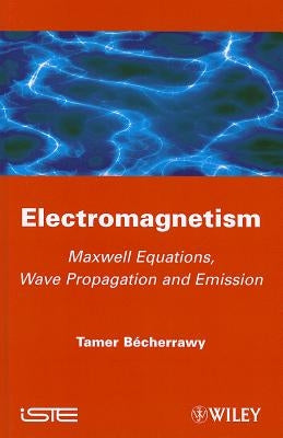 Electromagnetism: Maxwell Equations, Wave Propagation and Emission by Becherrawy, Tamer