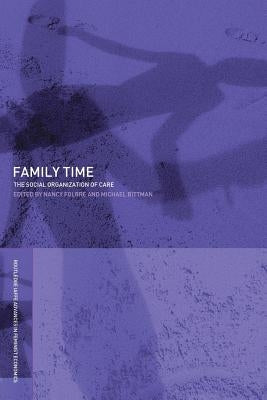 Family Time: The Social Organization of Care by Bittman, Michael