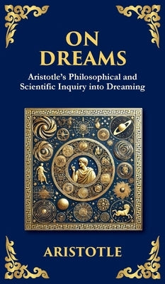 On Dreams: Aristotle's Philosophical and Scientific Inquiry into Dreaming (Deluxe Hardbound Edition) by Aristotle