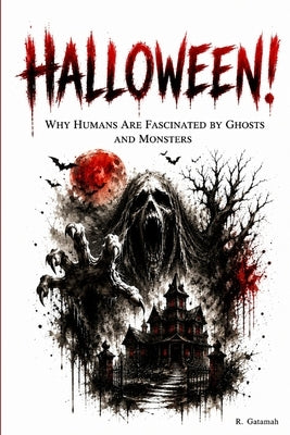 Halloween!: Why Humans Are Fascinated by Ghosts and Monsters by Gatamah, R.