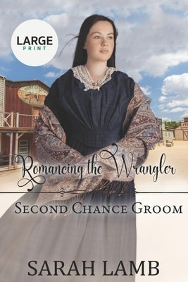 Romancing the Wrangler (Second Chance Groom Book 4): Large Print by Lamb, Sarah
