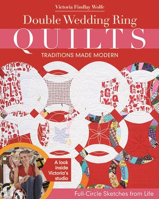 Double Wedding Ring Quilts - Traditions Made Modern: Full-Circle Sketches from Life by Wolfe, Victoria Findlay