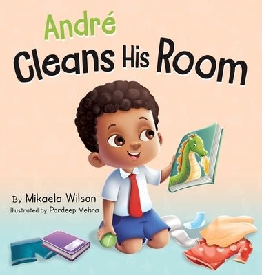 André Cleans His Room: A Story About the Importance of Tidying Up for Kids Ages 2-8 by Wilson, Mikaela