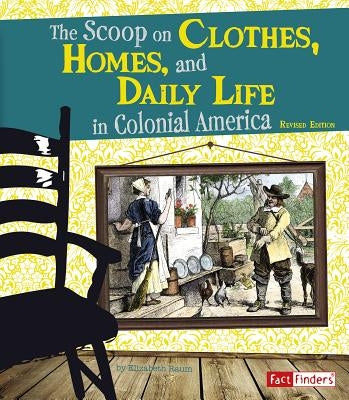 The Scoop on Clothes, Homes, and Daily Life in Colonial America by Raum, Elizabeth