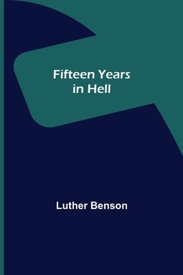 Fifteen Years in Hell by Benson, Luther