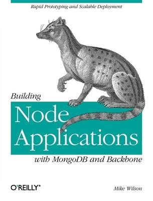 Building Node Applications with MongoDB and Backbone: Rapid Prototyping and Scalable Deployment by Wilson, Mike
