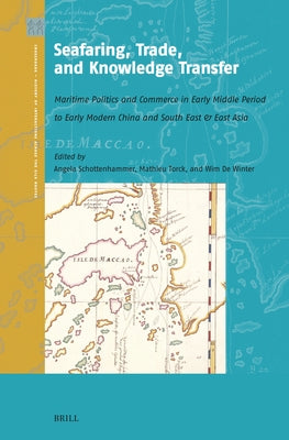Seafaring, Trade, and Knowledge Transfer: Maritime Politics and Commerce in Early Middle Period to Early Modern China and South East & East Asia by Schottenhammer, Angela