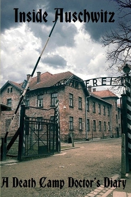 Inside Auschwitz: A Death Camp Doctor's Diary by Mygatt, Philip Sherman