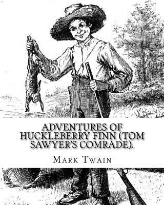 Adventures of Huckleberry Finn (Tom Sawyer's comrade). By: Mark Twain: A NOVEL (World's classic's) ILLUSTRATED By: E.W. Kemble (January 18, 1861 - Sep by Kemble, E. W.