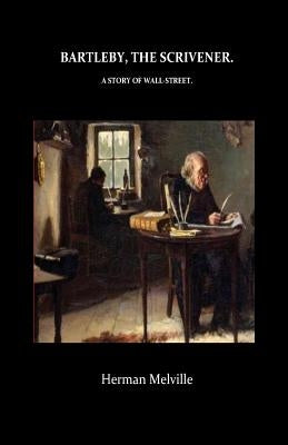Bartleby, The Scrivener A Story of Wall-Street by Melville, Herman