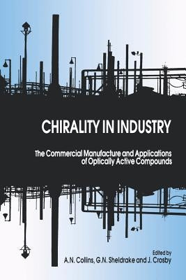 Chirality in Industry: The Commercial Manufacture and Applications of Optically Active Compounds by Collins, A. N.