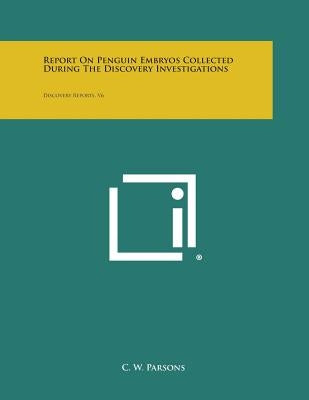 Report on Penguin Embryos Collected During the Discovery Investigations: Discovery Reports, V6 by Parsons, C. W.