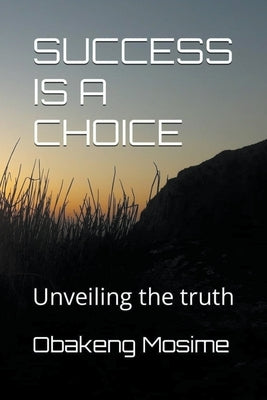 Success Is A Choice by Mosime, Obakeng