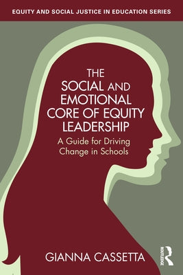 The Social and Emotional Core of Equity Leadership: A Guide for Driving Change in Schools by Cassetta, Gianna