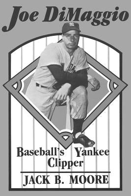Joe Dimaggio: Baseball's Yankee Clipper by Moore, Jack