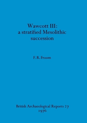 Wawcott III: a stratified Mesolithic succession by Froom, F. R.