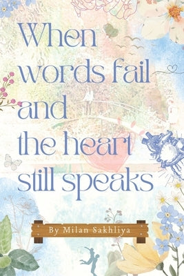 When words fail and heart still speaks: Heartfelt Whispers: When Words Are Not Enough by Sakhliya, Milan