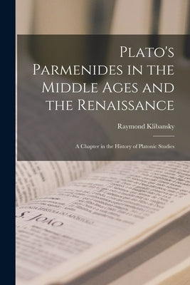 Plato's Parmenides in the Middle Ages and the Renaissance: A Chapter in the History of Platonic Studies by Klibansky, Raymond