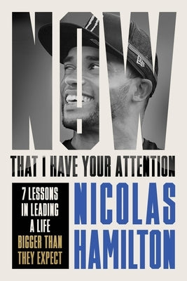 Now That I Have Your Attention: 7 Lessons in Leading a Life Bigger Than They Expect by Hamilton, Nicolas
