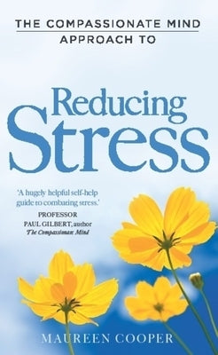 The Compassionate Mind Approach to Reducing Stress by Cooper, Maureen