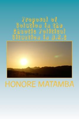 Proposal of Solution in the Chaotic Political Situation in D.R.C by Matamba, Honore