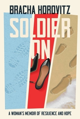 Soldier On: A Woman's Memoir of Resilience and Hope by Horovitz, Bracha