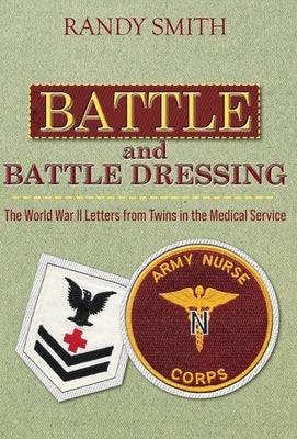 Battle and Battle Dressing: The World War II Letters from Twins in the Medical Service by Smith, Randy
