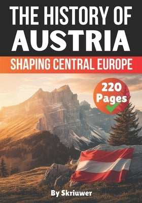The History of Austria: Shaping Central Europe by Skriuwer Com