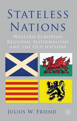 Stateless Nations: Western European Regional Nationalisms and the Old Nations by Friend, J.