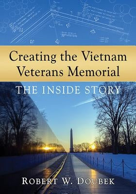 Creating the Vietnam Veterans Memorial: The Inside Story by Doubek, Robert W.