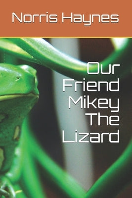 Our Friend Mikey The Lizard by Haynes, Norris M.