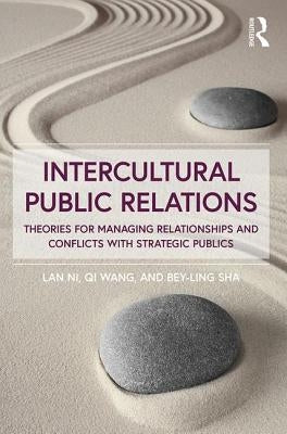Intercultural Public Relations: Theories for Managing Relationships and Conflicts with Strategic Publics by Ni, Lan