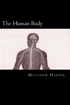 The Human Body: A Fascinating Book Containing Human Body Facts, Trivia, Images & Memory Recall Quiz: Suitable for Adults & Children by Harper, Matthew