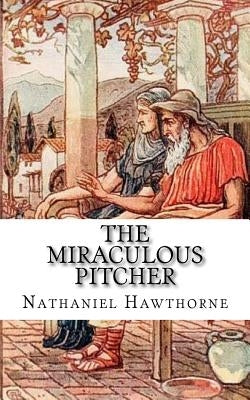 The Miraculous Pitcher by Hawthorne, Nathaniel