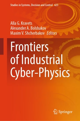 Frontiers of Industrial Cyber-Physics by Kravets, Alla G.