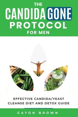 The CandidaGone Protocol for Men: Natural Yeast Infection & Candida Cleanse, Gut Detox, and Treatment Plan for Men by Brown, Gayon