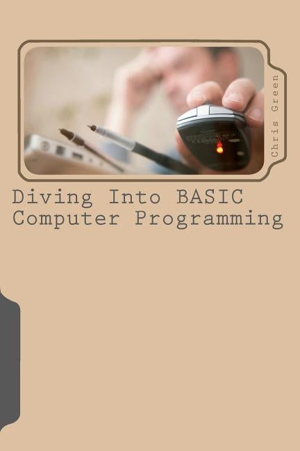 Diving Into BASIC Computer Programming by Green, Chris