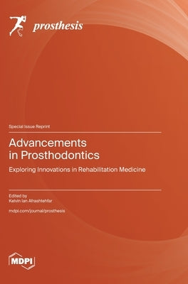 Advancements in Prosthodontics: Exploring Innovations in Rehabilitation Medicine by Afrashtehfar, Kelvin Ian