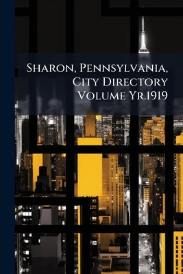Sharon, Pennsylvania, City Directory Volume Yr.1919 by Anonymous