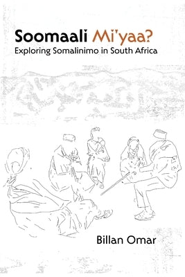 Soomaali Mi'yaa?: Exploring Somalinimo in South Africa by Omar, Billan