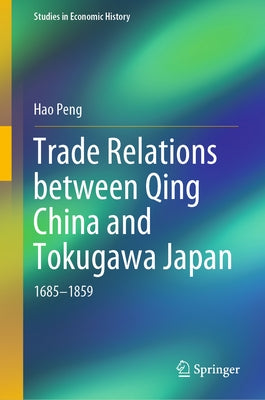 Trade Relations Between Qing China and Tokugawa Japan: 1685-1859 by Peng, Hao