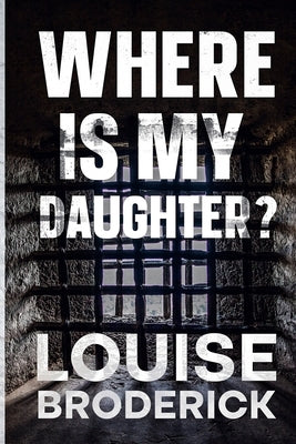 Where Is My Daughter? by Broderick, Louise