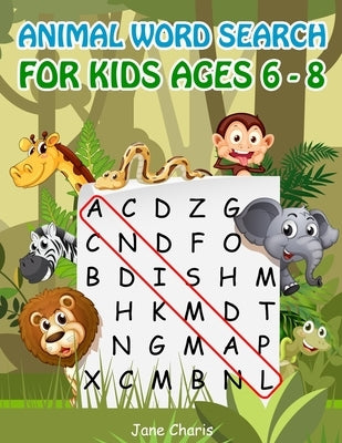 Animal Word Search for Kids Ages 6-8: 52 Best Word Search to Improve Vocabulary, Spelling, Memory and Logic Skills for Kids by Charis, Jane
