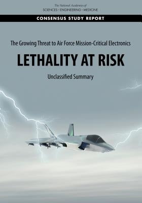 The Growing Threat to Air Force Mission-Critical Electronics: Lethality at Risk: Unclassified Summary by National Academies of Sciences Engineeri