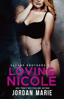 Loving Nicole: Savage Brothers MC by Marie, Jordan