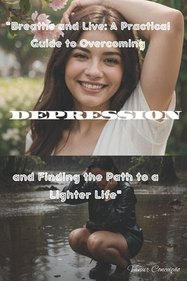 "Breathe and Live: A Practical Guide to Overcoming Depression and Finding the Path to a Lighter Life" by Oliveira, Vaneir Conceição