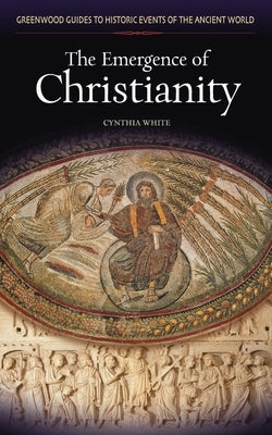 The Emergence of Christianity by White, Cynthia
