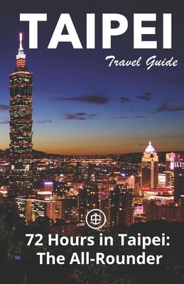 Taipei Travel Guide (Unanchor): 72 Hours in Taipei: The All-rounder by Unanchor